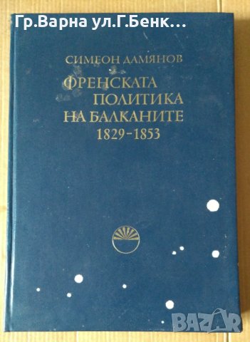 Френската политика на Балканите 1829-1853  Симеон Дамянов, снимка 1 - Специализирана литература - 43700457
