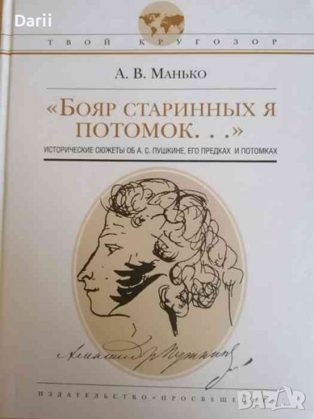 Бояр старинных я потомок...: Исторические сюжеты об А.С.Пушкине, его предках и потомках А. В. Манько, снимка 1
