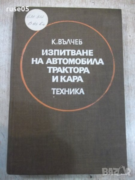 Книга "Изпитв.на автомоб.трактора и кара-К.Вълчев"-352 стр., снимка 1