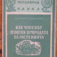 Как човекът изменя природата на растенията, А. И. Молодчиков, снимка 1 - Специализирана литература - 37483202