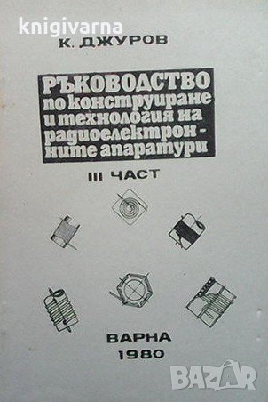 Ръководство по конструиране и технология на радиоелектронните апаратури. Част 3 Кирил Джуров, снимка 1