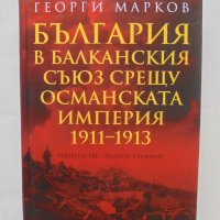 Книга България в Балканския съюз срещу Османската империя 1911-1913 Георги Марков 2012 г., снимка 1 - Други - 43057433