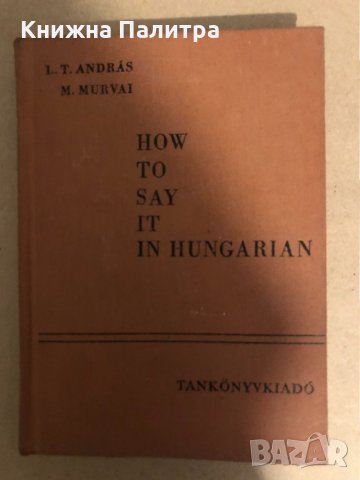 How to Say It in Hungarian L. T. Andras