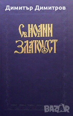 Творения Святого Отца нашего Иоанна Златоуста, архиепископа Константинопольского. Том 1. Книга 1-2, снимка 1 - Други - 28255538