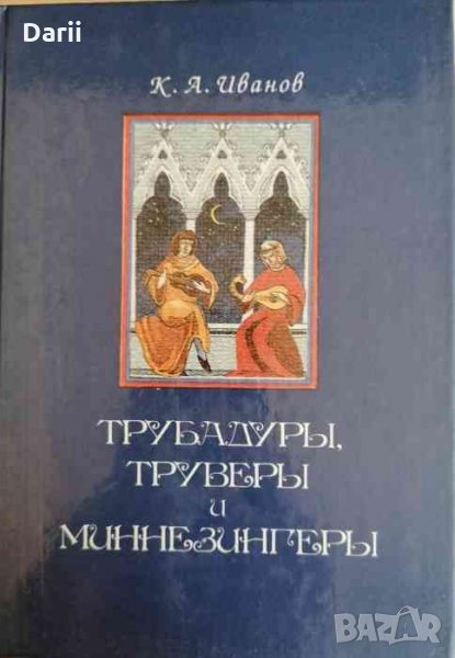 Трубадуры, труверы и миннезингеры- К. А. Иванов, снимка 1