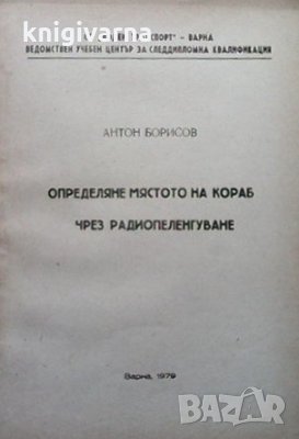 Определяне мястото на кораб чрез радиопеленгуване Антон Борисов, снимка 1 - Специализирана литература - 33545269