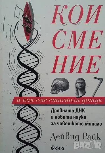 Кои сме ние и как сме стигнали дотук Древната ДНК и новата наука за човешкото минало Дейвид Райк, снимка 1