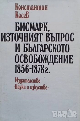 Бисмарк, Източният въпрос и българското освобождение 1856-1878 г. Константин Косев