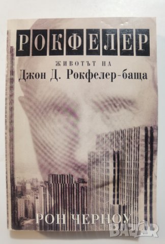 Рокфелер Животът на Джон Д. Рокфелер - баща * Рон Черноу