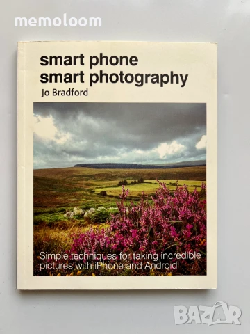 Smart phone Smart Photography Simple techniques for taking incredible pictures with... Jo Bradford
