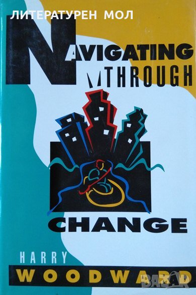 Navigating Through Change First edition. Harry Woodward 1994 г., снимка 1