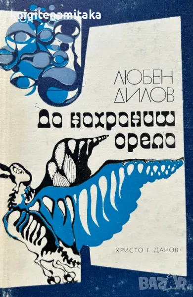 Да нахраниш орела - Любен Дилов, снимка 1