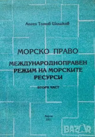 Морско право. Част 1-2 Международноправен режим на морските ресурси Ангел Томов Шишков, снимка 2 - Специализирана литература - 48712016
