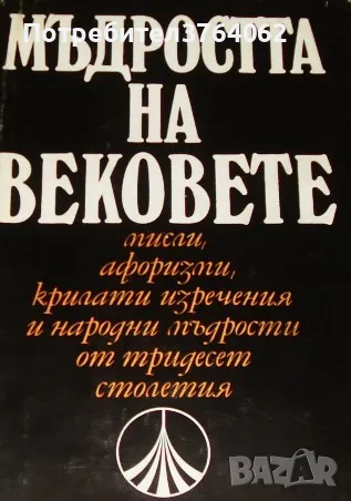 Мъдростта на вековете Мисли, афоризми, крилати изречения и народни мъдрости от 30 столетия