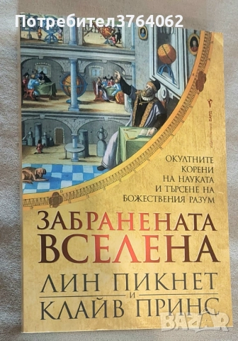 Забранената вселена Окултните корени на науката и търсене на божествения разум Лин Пикнет, Клайв При