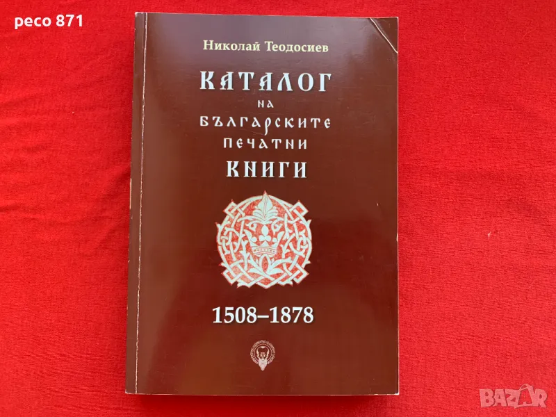 Каталог на българските печатни книги 1508-1878 Н.Теодосиев, снимка 1