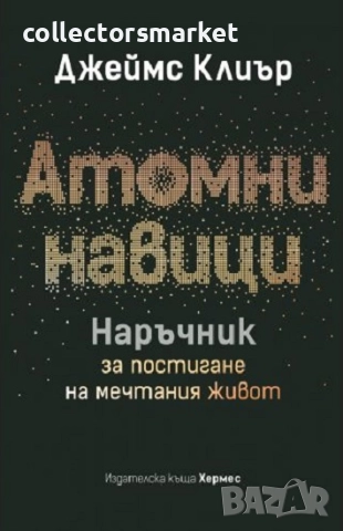 Атомни навици: Наръчник за постигане на мечтания живот