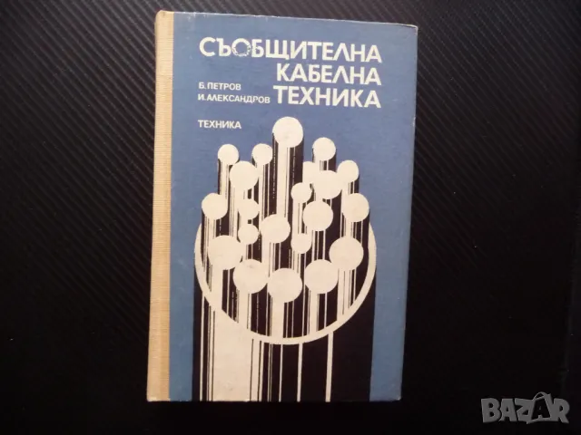 Съобщителна кабелна техника Б. Петров, И. Александров комуникации мрежи, снимка 1 - Специализирана литература - 47980454