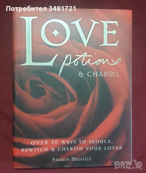 Love Potions & Charms. Over 50 Ways to Seduce, Bewitch & Cherish Your Lover, снимка 1