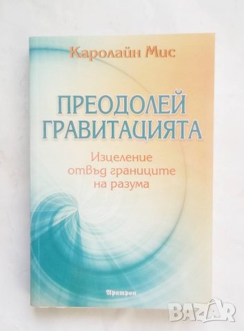 Книга Преодолей гравитацията - Каролайн Мис 2011 г., снимка 1 - Езотерика - 27937865