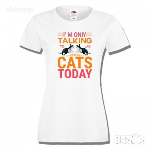 Дамска тениска I'm Talking To My Cats Today,Изненада,Празник,Подарък,Котки,Животни, снимка 2 - Тениски - 36428322