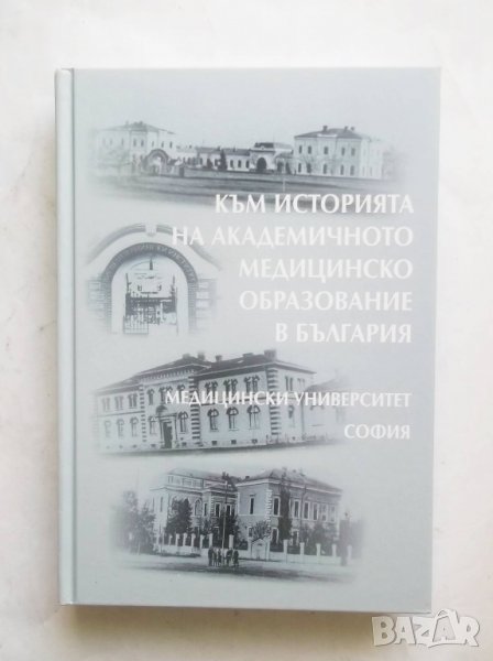 Книга Към историята на академичното медицинско образование в България 2017 г., снимка 1