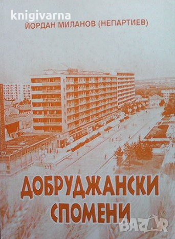 Добруджански спомени. Част 1 Йордан Миланов, снимка 1