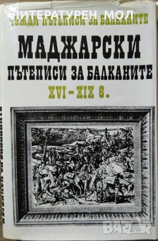 Чужди пътеписи за Балканите. Том 2: Маджарски пътеписи за Балканите XVI-XIX в. 1976 г.