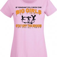 Дамска тениска If You Can't Fly With The Big Girls Stay Off The Broom 2,Halloween,Хелоуин,Празник,, снимка 10 - Тениски - 38137920