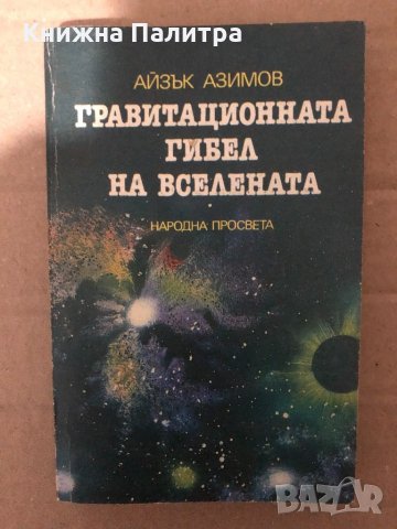 Гравитационната гибел на Вселената Колапсиращата Вселена, или историята на черните дупки Айзък Азимо