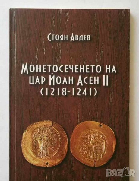 Книга Монетосеченето на цар Йоан Асен ІІ (1218-1241) - Стоян Авдев 2012 г., снимка 1