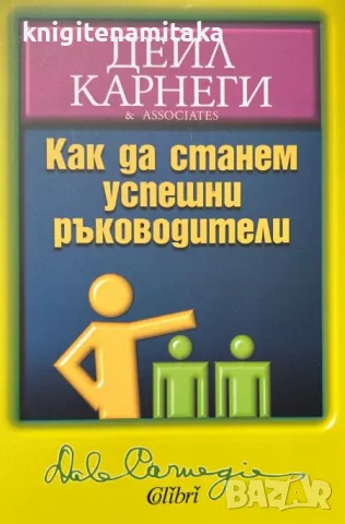 Как да станем успешни ръководители - Дейл Карнеги, снимка 1 - Художествена литература - 47320422