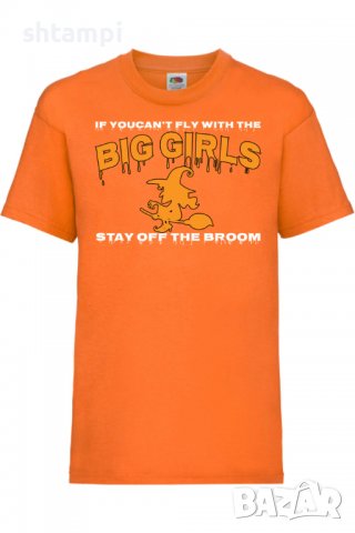 Детска тениска If You Can't Fly With The Big Girls Stay Off The Broom 1,Halloween,Хелоуин,Празник,, снимка 7 - Детски тениски и потници - 38154701