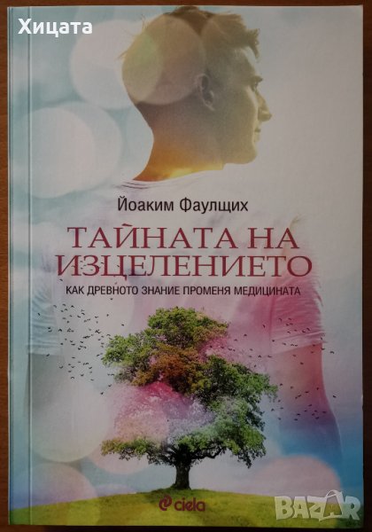 Тайната на изцелението.Как древното знание променя медицината,Йоаким Фаулщих,2016г.304стр.Нова!, снимка 1