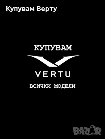 Купувам VERTU ВЕРТУ всички модели от марката