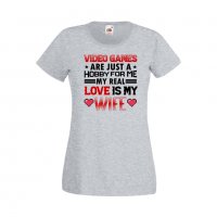 Дамска тениска Свети Валентин Video Games Are Just A Hobby My Real Love Is My Wife, снимка 2 - Тениски - 35648833