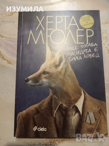Всичко свое нося със себе си / Зверчето в сърцето ти / Още тогава лисицата е била л.. - Херта Мюлер , снимка 2 - Художествена литература - 42557870