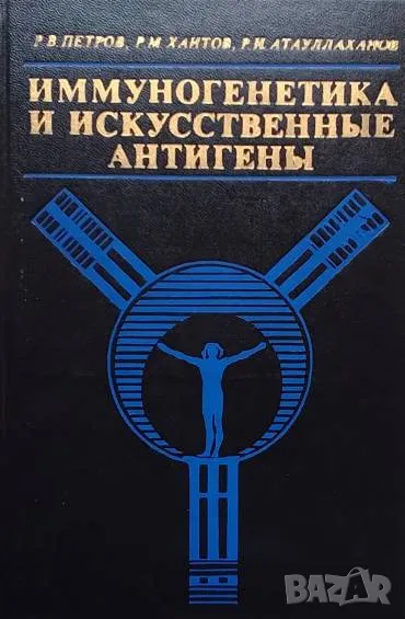 Иммуногенетика и искусственные антигены Р. В. Петров, Р. М. Хаитов, Р. И. Атауллаханов, снимка 1