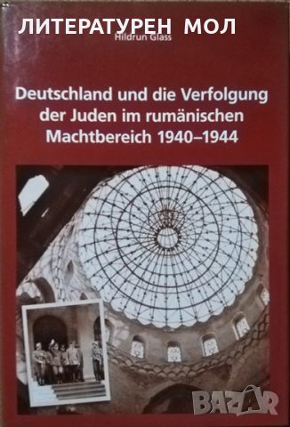 Deutschland und die Verfolgung der Juden im rumänischen Machtbereich 1940-1944. Hildrun Glass 2014 г