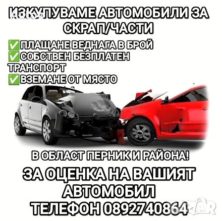 ИЗКУПУВАМЕ АВТОМОБИЛИ ЗА СКРАП/ЧАСТИ!ОБЛАСТ ПЕРНИК И РАЙОНА ТЕЛЕФОН 0892740864, снимка 1