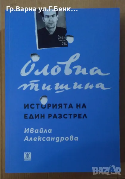Оловна тишина Историята на един разстрел  Ивайла Александрова 34лв, снимка 1