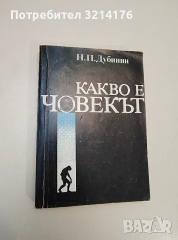 Какво е човекът - Н. П. Дубинин, снимка 1 - Специализирана литература - 47424554