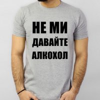 Мъжка тениска ''НЕ МИ ДАВАЙТЕ АЛКОХОЛ'', достъпна в над 10 цвята! Поръчай модел с ТВОЯ идея!, снимка 2 - Тениски - 13557487