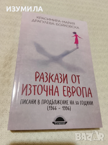 Разкази от Източна Европа, писани в продължение на 30 години 1966-1996- Красимира-Мария Драгулева