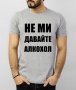 Мъжка тениска ''НЕ МИ ДАВАЙТЕ АЛКОХОЛ'', достъпна в над 10 цвята! Поръчай модел с ТВОЯ идея!, снимка 2