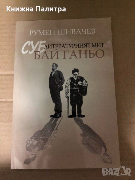 Суб-литературният мит Бай Ганьо Румен Шивачев, снимка 1