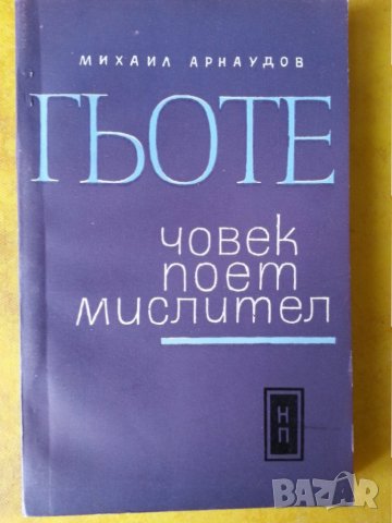 Гьоте - човек, поет, мислител /биография и страници от съчиненията му" - от Михаил Арнаудов