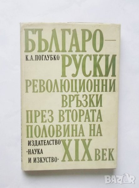 Книга Българо-руски революционни връзки през втората половина на ХІХ век - К. А. Поглубко 1982 г., снимка 1
