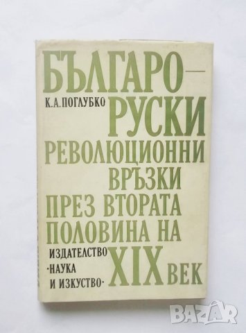 Книга Българо-руски революционни връзки през втората половина на ХІХ век - К. А. Поглубко 1982 г., снимка 1 - Други - 28623083