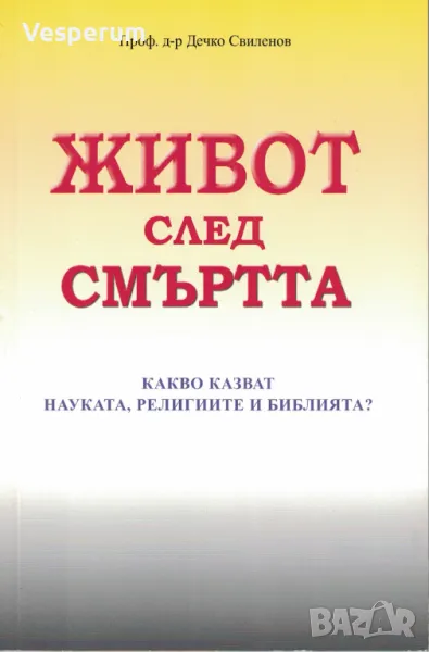 Живот след смъртта. Какво казват науката, религията и библията? /Дечко Свиленов/, снимка 1